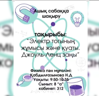 Физика пәнінің мұғалімі Қабдылғазынова Н.Д. 8"А" сыныбымен "Электр тогының жұмысы мен қуаты.Джоуль-Ленц заңы" тақырыбында ашық сабақ көрсетті